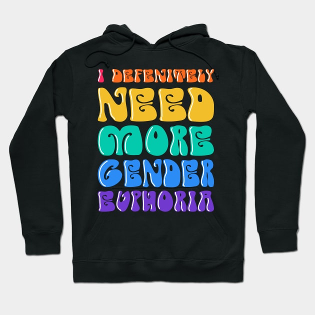 I Definitly Need More Gender Euphoria Hoodie by Anassein.os